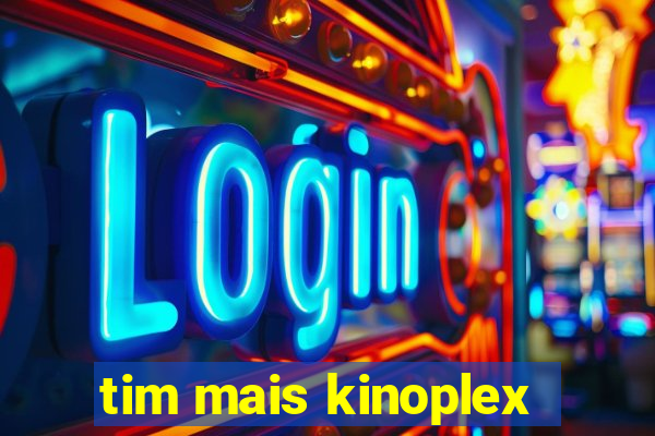 tim mais kinoplex